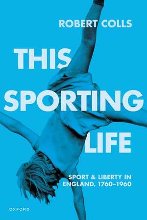 This Sporting Life: Sport and Liberty in England, 1760-1960 de Robert Colls