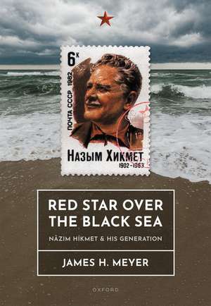 Red Star over the Black Sea: Nâzım Hikmet and his Generation de James H. Meyer