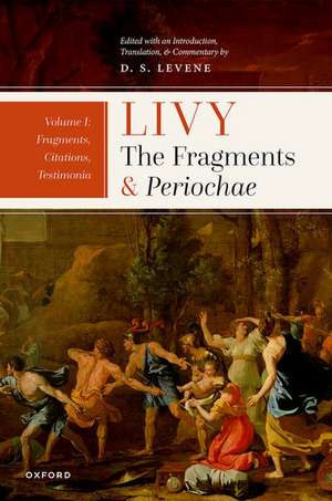 Livy: The Fragments and Periochae Volume I: Fragments, Citations, Testimonia de D. S. Levene