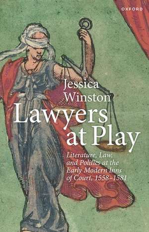 Lawyers at Play: Literature, Law, and Politics at the Early Modern Inns of Court, 1558-1581 de Jessica Winston