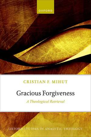 Gracious Forgiveness: A Theological Retrieval de Cristian F. Mihut