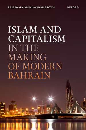 Islam and Capitalism in the Making of Modern Bahrain de Rajeswary Ampalavanar Brown