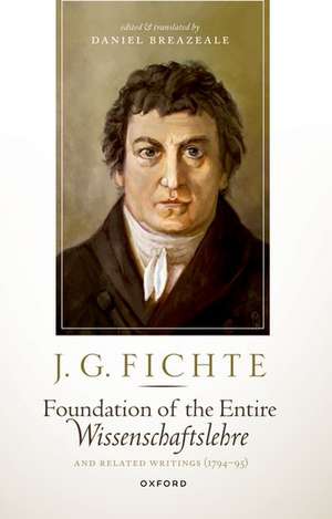 J. G. Fichte: Foundation of the Entire Wissenschaftslehre and Related Writings, 1794-95 de Daniel Breazeale