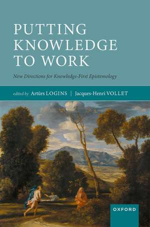 Putting Knowledge to Work: New Directions for Knowledge-First Epistemology de Artūrs Logins