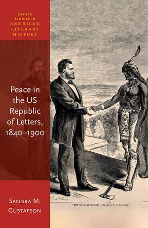 Peace in the US Republic of Letters, 1840-1900 de Sandra M. Gustafson