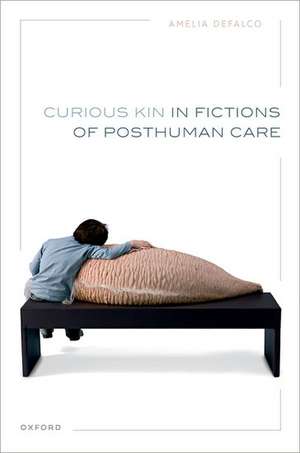 Curious Kin in Fictions of Posthuman Care de Amelia DeFalco