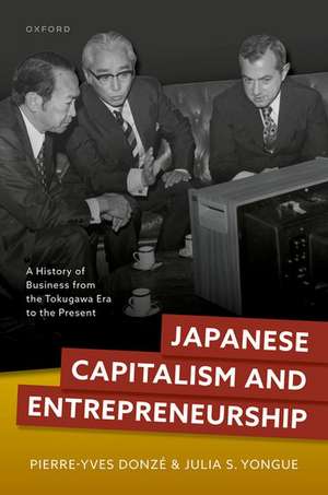 Japanese Capitalism and Entrepreneurship: A History of Business from the Tokugawa Era to the Present de Pierre-Yves Donzé