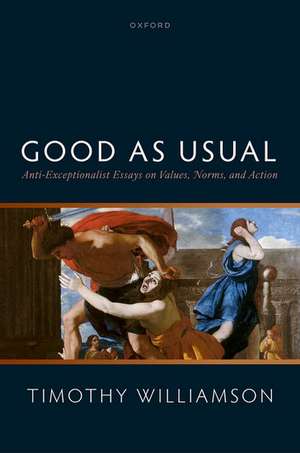 Good as Usual: Anti-Exceptionalist Essays on Values, Norms, and Action de Timothy Williamson