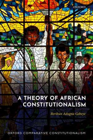 A Theory of African Constitutionalism de Berihun Adugna Gebeye