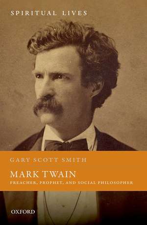 Mark Twain: Preacher, Prophet, and Social Philosopher de Gary Scott Smith