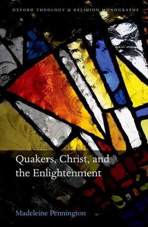 Quakers, Christ, and the Enlightenment de Madeleine Pennington