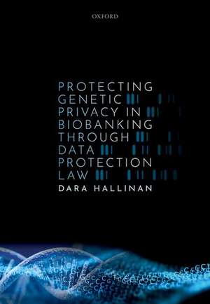 Protecting Genetic Privacy in Biobanking through Data Protection Law de Dara Hallinan