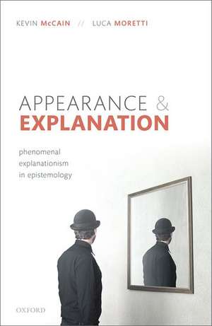 Appearance and Explanation: Phenomenal Explanationism in Epistemology de Kevin McCain