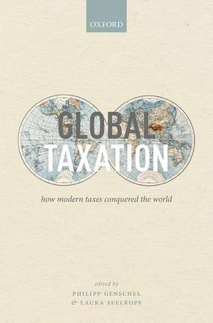 Global Taxation: How Modern Taxes Conquered the World de Philipp Genschel