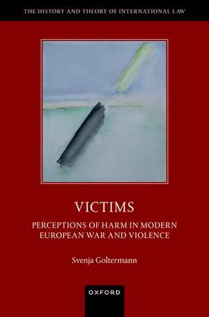 Victims: Perceptions of Harm in Modern European War and Violence de Svenja Goltermann