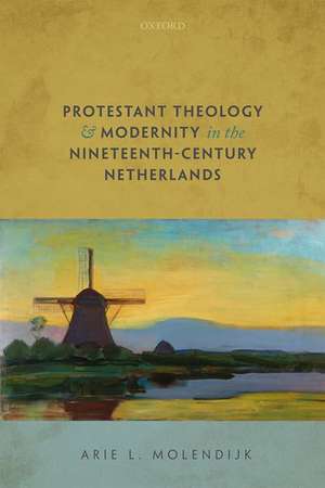 Protestant Theology and Modernity in the Nineteenth-Century Netherlands de Arie L. Molendijk