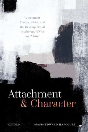 Attachment and Character: Attachment Theory, Ethics, and the Developmental Psychology of Vice and Virtue de Edward Harcourt