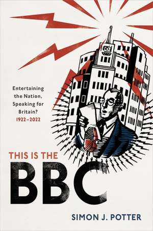 This is the BBC: Entertaining the Nation, Speaking for Britain, 1922-2022 de Simon J. Potter