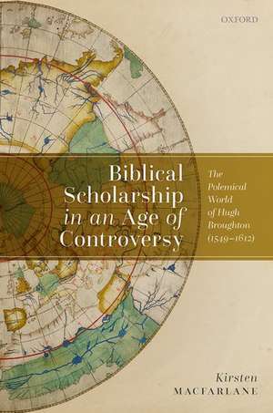 Biblical Scholarship in an Age of Controversy: The Polemical World of Hugh Broughton (1549-1612) de Kirsten Macfarlane