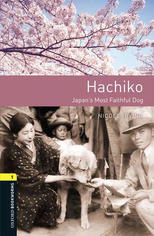 Oxford Bookworms Library: Level 1: Hachiko: Japan's Most Faithful Dog: Graded readers for secondary and adult learners de Nicole Irving