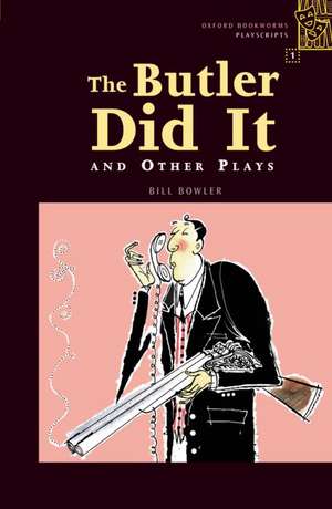 Oxford Bookworms Playscripts: Stage 1: 400 Headwords: The Butler Did It and Other Plays de Bill Bowler