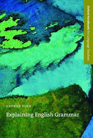 Explaining English Grammar: A guide to explaining grammar for teachers of English as a second or foreign language. de George Yule