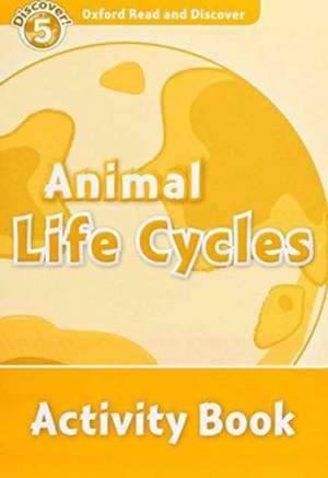 Oxford Read and Discover: Level 5: Animal Life Cycles Activity Book