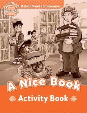 Oxford Read and Imagine: Beginner: A Nice Book Activity Book de Paul Shipton