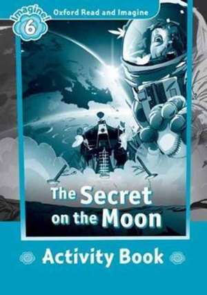 Oxford Read and Imagine: Level 6:: The Secret on the Moon activity book de Paul Shipton