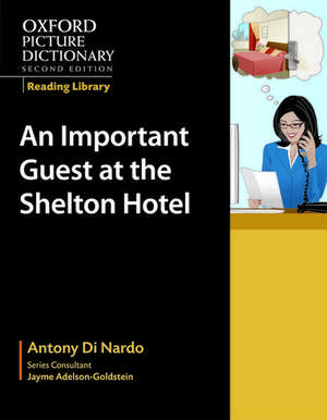 Oxford Picture Dictionary Reading Library: An Important Guest at the Shelton Hotel de Anthony Di Nardo