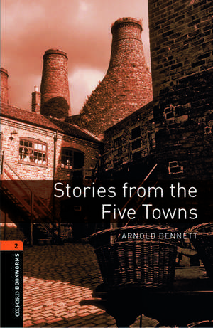 Oxford Bookworms Library: Level 2:: Stories from the Five Towns de Arnold Bennett