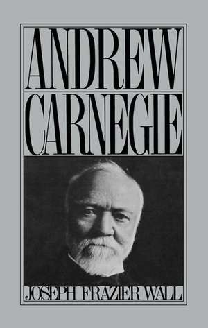 Andrew Carnegie de Joseph Frazier Wall