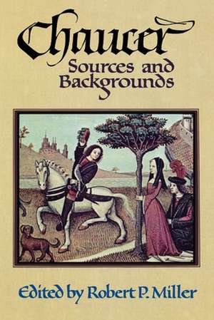 Chaucer: Sources and Backgrounds de Robert P. Miller