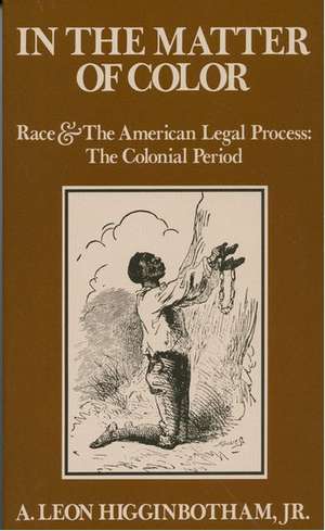 In the Matter of Color: Race and the American Legal Process 1: The Colonial Period de A. Leon Higginbotham