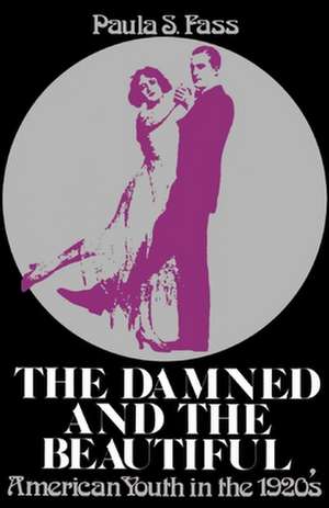 The Damned and the Beautiful: American Youth in the 1920s de Paula S. Fass