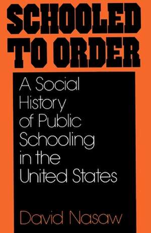 Schooled to Order: A Social History of Public Schooling in the United States de David Nasaw