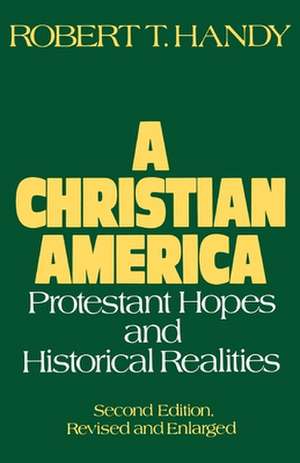 A Christian America: Protestant Hopes and Historical Realities de Robert T. Handy