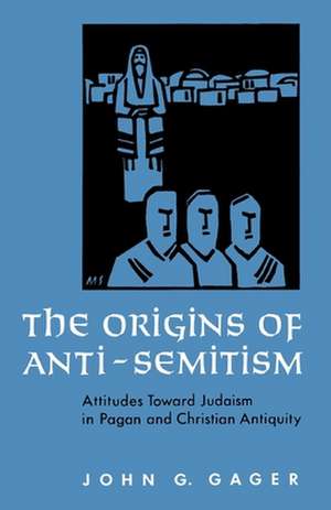 The Origins of Anti-Semitism: Attitudes towards Judaism in Pagan and Christian Antiquity de John G. Gager