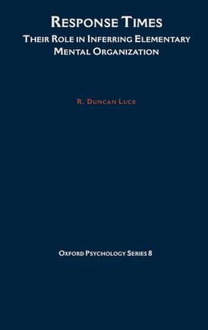 Response Times: Their Role in Inferring Elementary Mental Organization de R. Duncan Luce
