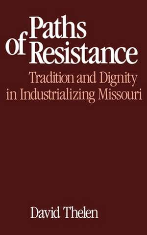 Paths of Resistance: Tradition and Dignity in Industrializing Missouri de David Thelen