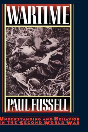 Wartime: Understanding and Behavior in the Second World War de Paul Fussell