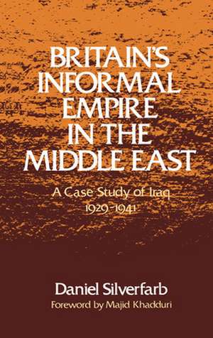 Britain's Informal Empire in the Middle East: A Case Study of Iraq 1929-1941 de Daniel Silverfarb