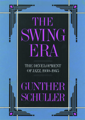 The Swing Era: The Development of Jazz, 1930-1945 de Gunther Schuller