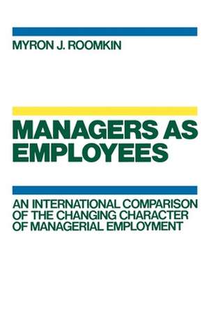 Managers as Employees: An International Comparison of the Changing Character of Managerial Employment de Myron J. Roomkin