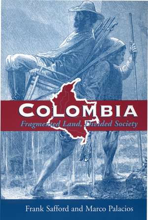 Colombia: Fragmented Land, Divided Society de Frank Safford