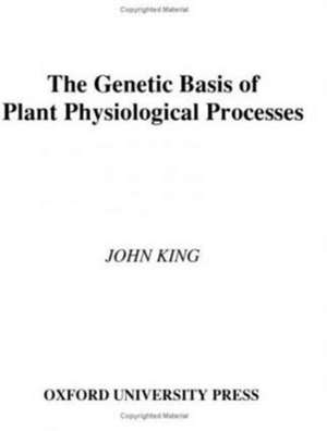 The Genetic Basis of Plant Physiological Processes de John King