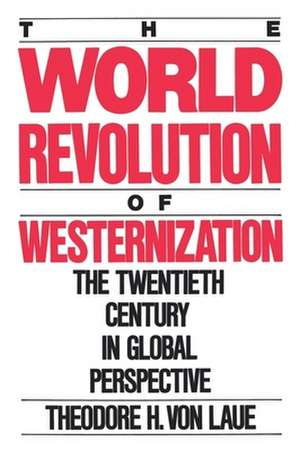 The World Revolution of Westernization: The Twentieth Century in Global Perspective de Theodore H. Von Laue