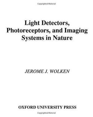 Light Detectors, Photoreceptors, and Imaging Systems in Nature de Jerome J. Wolken