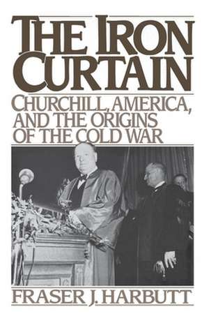 The Iron Curtain: Churchill, America, and the Origins of the Cold War de Fraser J. Harbutt