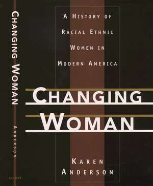 Changing Woman: A History of Racial Ethnic Women in Modern America de Karen Anderson